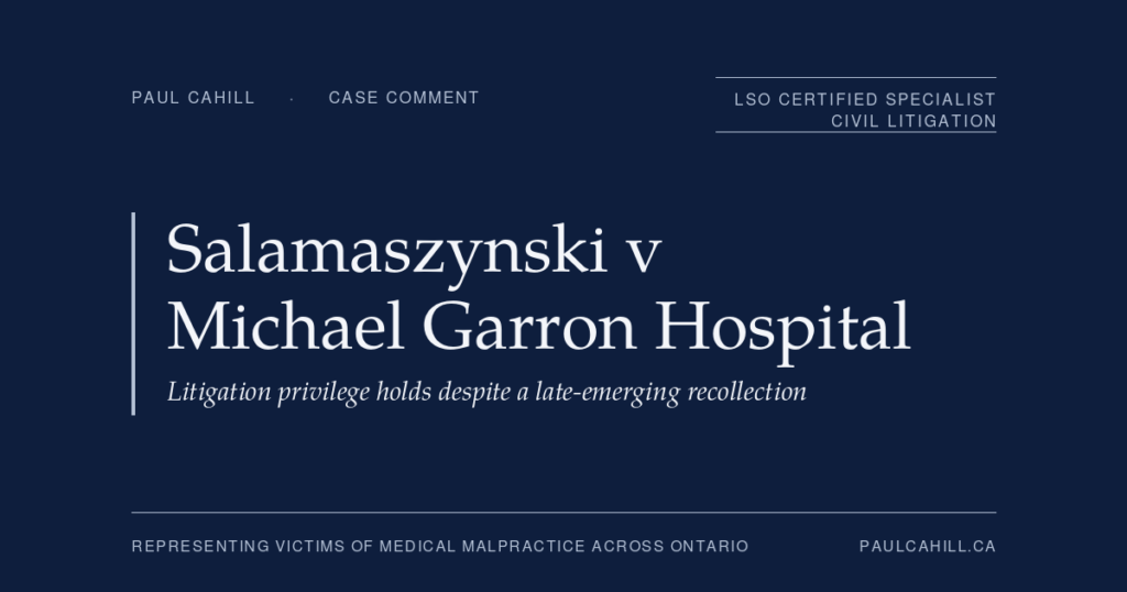 Salamaszynski v Michael Garron Hospital | Paul Cahill Medical Malpractice Lawyer Case comment on Salamaszynski v Michael Garron Hospital, 2023 ONSC 704, on litigation privilege over expert communications. By Paul Cahill, LSO Certified Specialist in Civil Litigation.