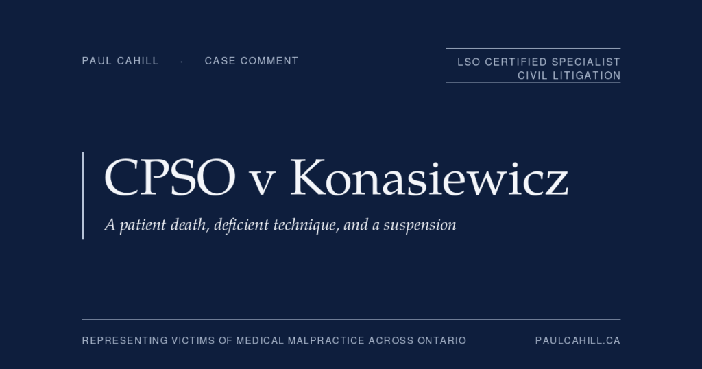 CPSO v Konasiewicz: A Patient Death, Deficient Technique, and a Suspension | Paul Cahill Medical Malpractice Lawyer Navy title card reading "CPSO v Konasiewicz, Case Comment" with the line "A patient death, deficient technique, and a suspension," from paulcahill.ca