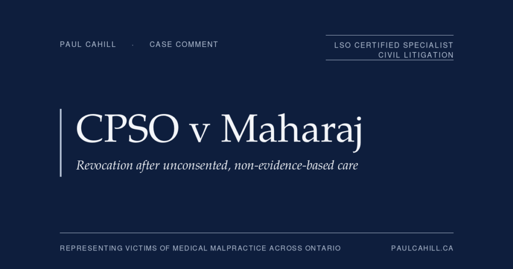 CPSO v Maharaj: A revoked licence, and what it means for patients | Paul Cahill Medical Malpractice Lawyer Navy title card reading "CPSO v Maharaj, Case Comment" with the line "Revocation after unconsented, non-evidence-based care," from paulcahill.ca