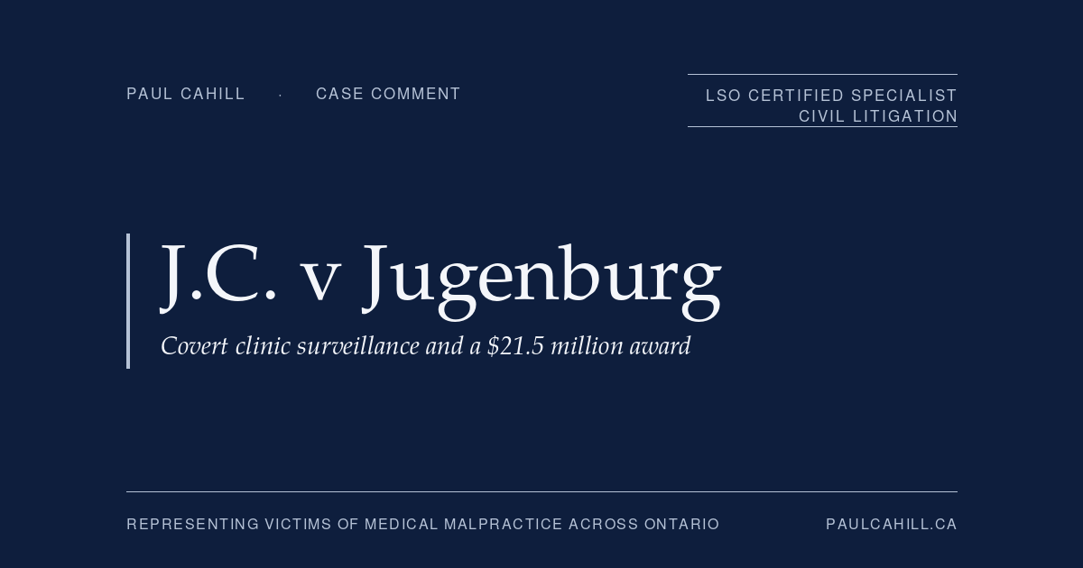 Case comment on J.C. v Jugenburg, 2026 ONSC 3061, on clinic surveillance, intrusion upon seclusion, and aggregate privacy damages in a patient class action. By Paul Cahill, LSO Certified Specialist in Civil Litigation.