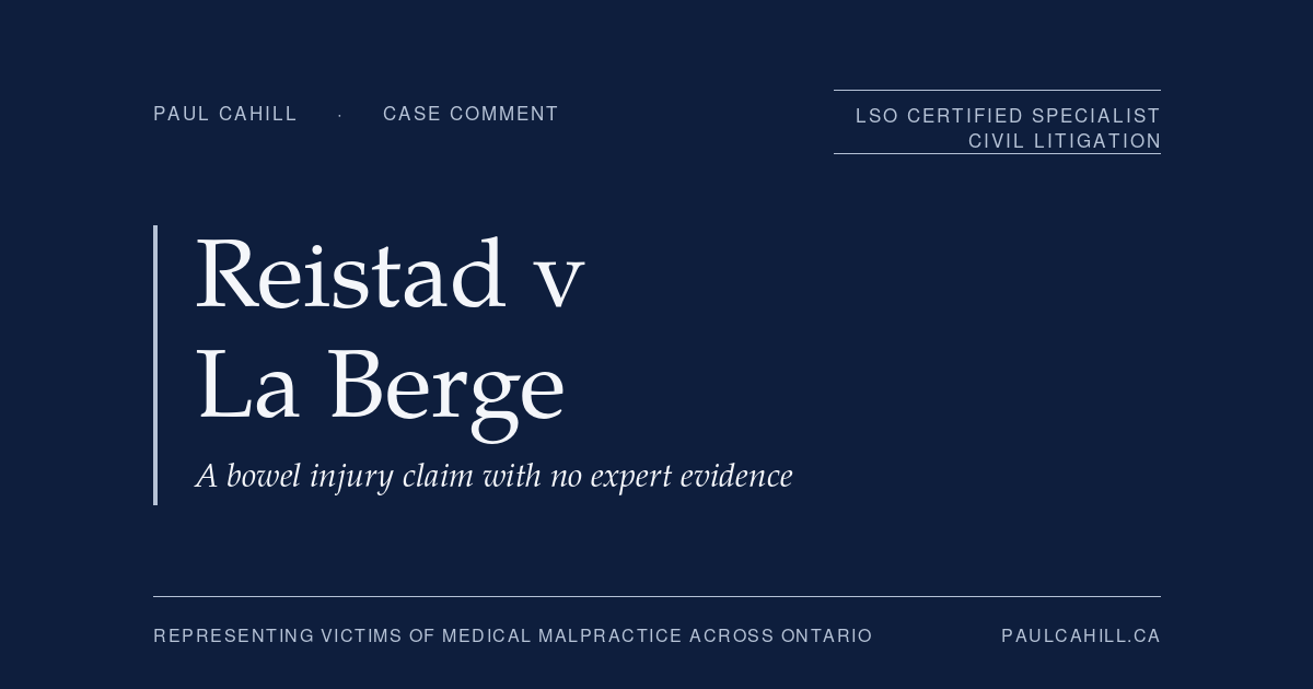 Reistad v La Berge, 2026 BCSC 575, Supreme Court of British Columbia. A prophylactic laparoscopic hysterectomy bowel injury claim dismissed for want of expert evidence on the standard of care. Case comment by Paul Cahill, Law Society of Ontario Certified Specialist in Civil Litigation.