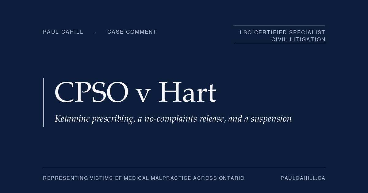 CPSO v Hart: Ketamine Prescribing, a No-Complaints Release, and a Six-Month Suspension | Paul Cahill Medical Malpractice Lawyer | Paul Cahill Medical Malpractice Lawyer Navy title card reading "CPSO v Hart: Ketamine prescribing, a no-complaints release, and a suspension" from paulcahill.ca