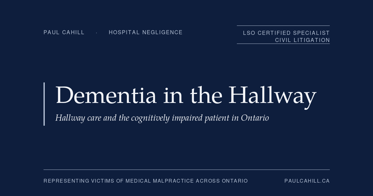 Five Days in a Hallway: Dementia, Delirium, and Hospital Liability in Ontario | Paul Cahill Medical Malpractice Lawyer | Paul Cahill Medical Malpractice Lawyer Navy title card reading "Dementia in the Hallway: Hallway care and the cognitively impaired patient in Ontario" from paulcahill.ca.