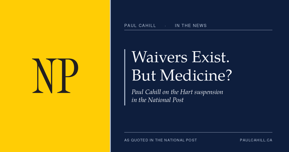 Asking Patients to Waive the Right to Sue: Commentary in the National Post | Paul Cahill Medical Malpractice Lawyer | Paul Cahill Medical Malpractice Lawyer Composite card pairing the National Post "NP" mark on a yellow panel with the title "Waivers Exist. But Medicine? Paul Cahill on the Hart suspension in the National Post" on Paul Cahill's navy brand panel.